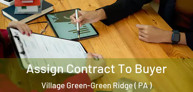  Assign Contract To Buyer Village Green-Green Ridge ( PA )