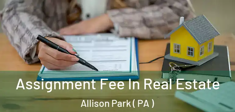  Assignment Fee In Real Estate Allison Park ( PA )