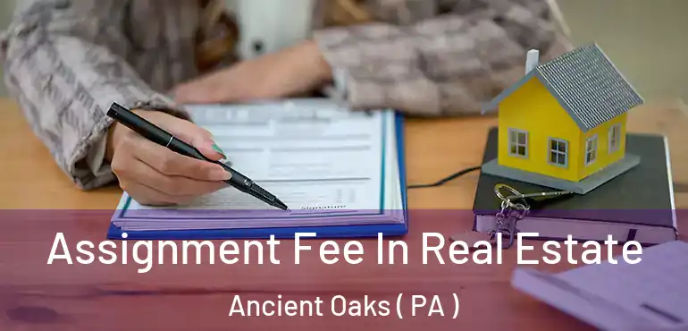  Assignment Fee In Real Estate Ancient Oaks ( PA )