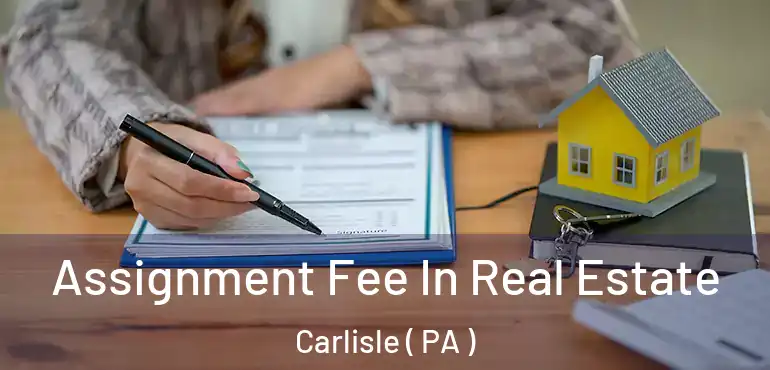  Assignment Fee In Real Estate Carlisle ( PA )