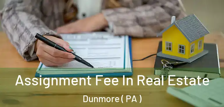  Assignment Fee In Real Estate Dunmore ( PA )