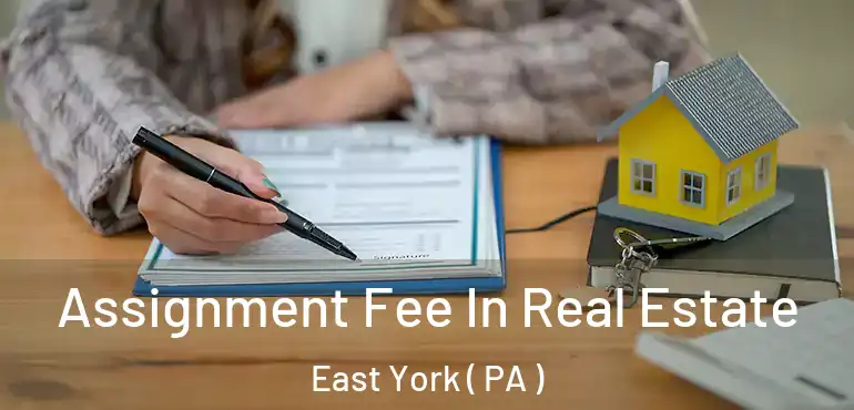  Assignment Fee In Real Estate East York ( PA )