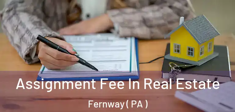  Assignment Fee In Real Estate Fernway ( PA )