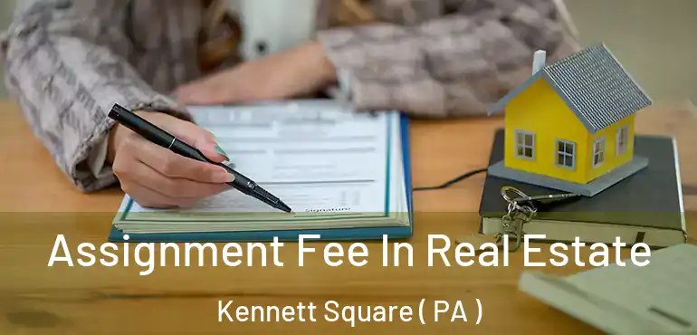  Assignment Fee In Real Estate Kennett Square ( PA )