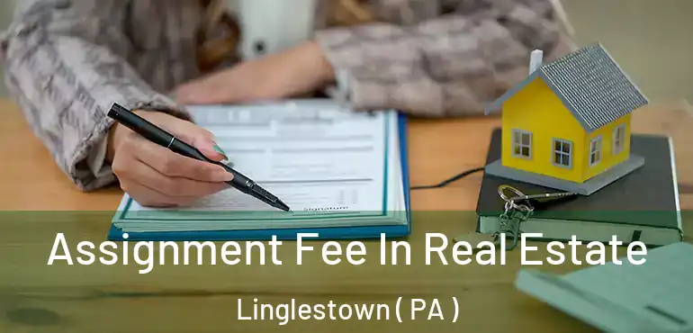  Assignment Fee In Real Estate Linglestown ( PA )