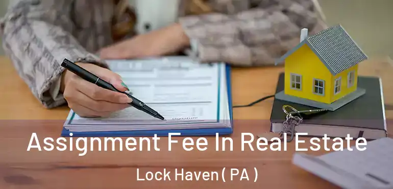  Assignment Fee In Real Estate Lock Haven ( PA )