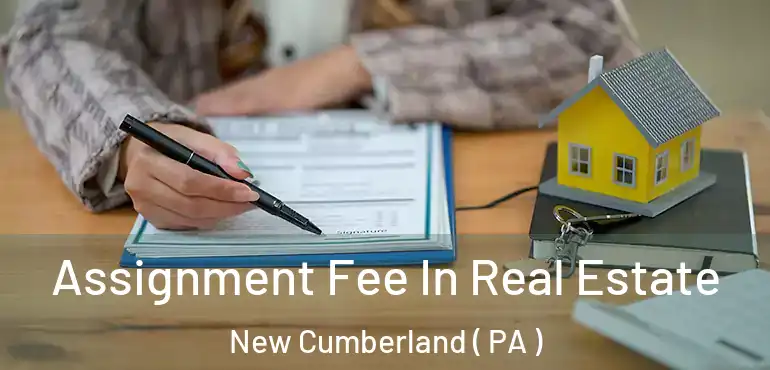  Assignment Fee In Real Estate New Cumberland ( PA )