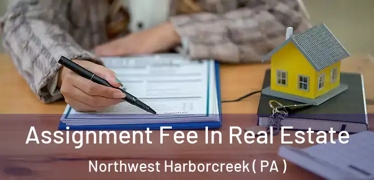  Assignment Fee In Real Estate Northwest Harborcreek ( PA )