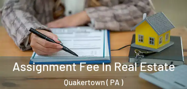  Assignment Fee In Real Estate Quakertown ( PA )
