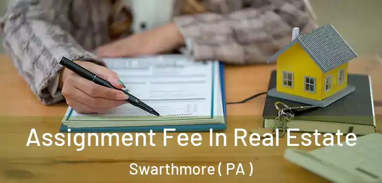  Assignment Fee In Real Estate Swarthmore ( PA )