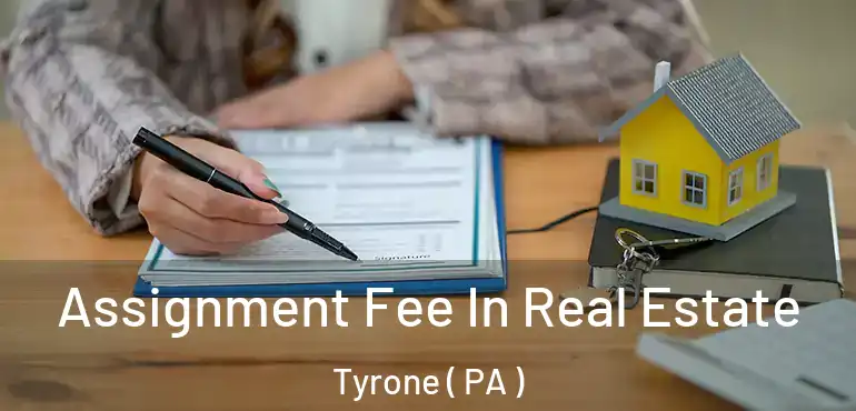  Assignment Fee In Real Estate Tyrone ( PA )