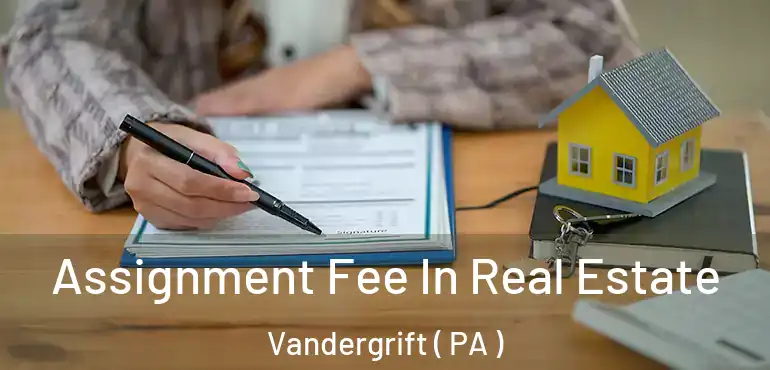  Assignment Fee In Real Estate Vandergrift ( PA )