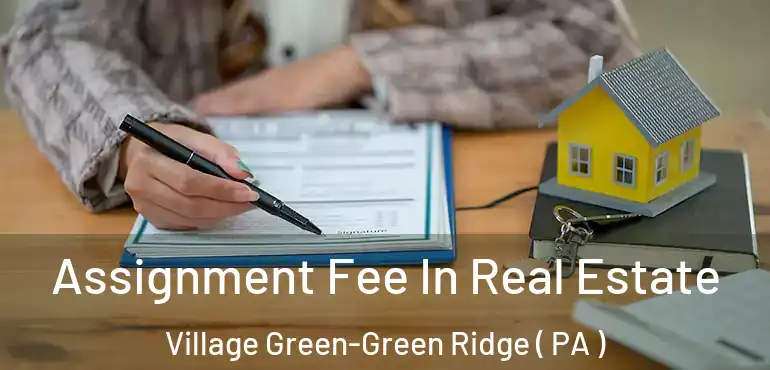  Assignment Fee In Real Estate Village Green-Green Ridge ( PA )