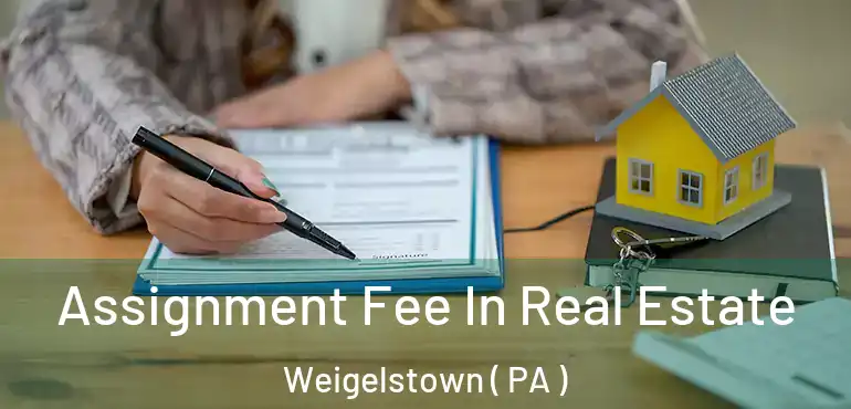  Assignment Fee In Real Estate Weigelstown ( PA )