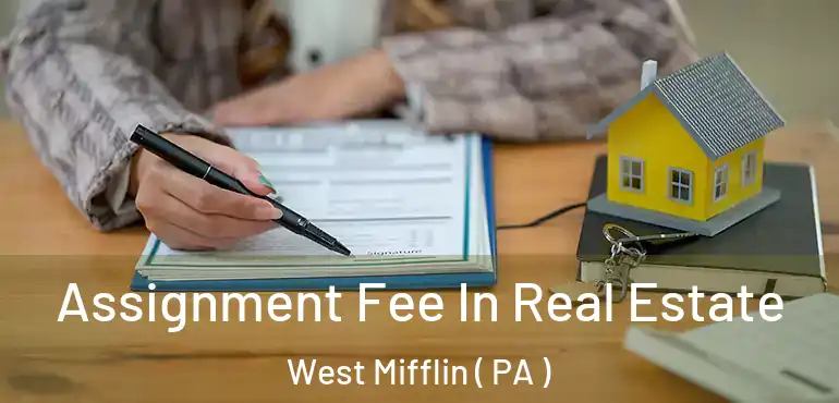  Assignment Fee In Real Estate West Mifflin ( PA )