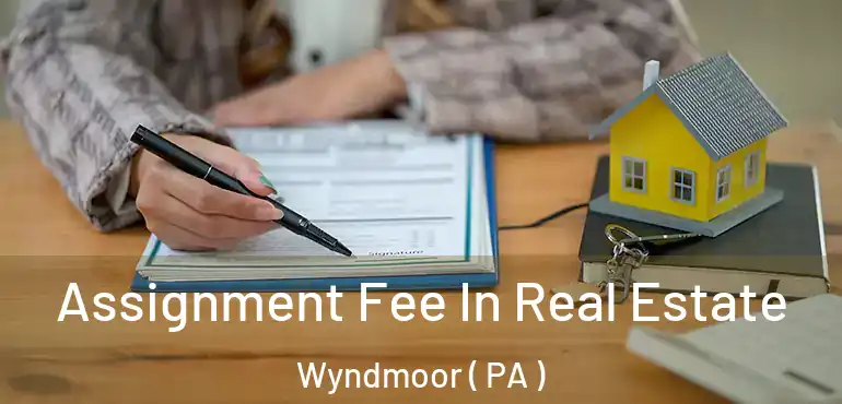  Assignment Fee In Real Estate Wyndmoor ( PA )