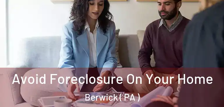  Avoid Foreclosure On Your Home Berwick ( PA )