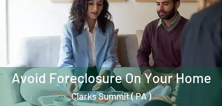  Avoid Foreclosure On Your Home Clarks Summit ( PA )
