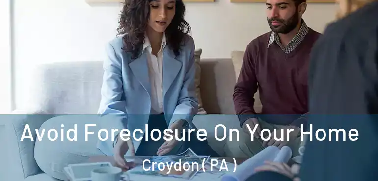  Avoid Foreclosure On Your Home Croydon ( PA )