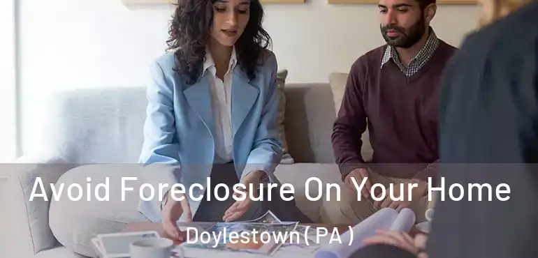  Avoid Foreclosure On Your Home Doylestown ( PA )