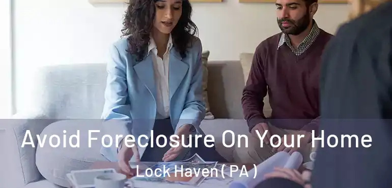  Avoid Foreclosure On Your Home Lock Haven ( PA )