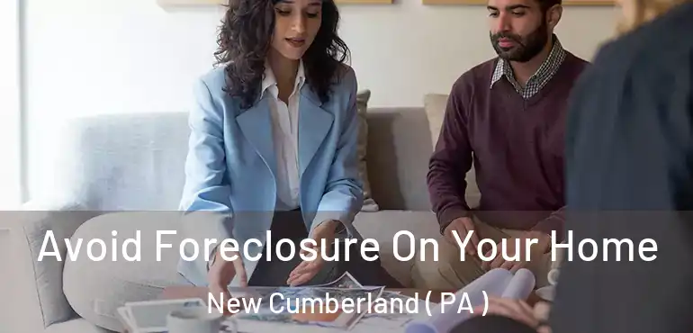  Avoid Foreclosure On Your Home New Cumberland ( PA )