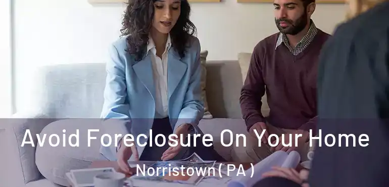  Avoid Foreclosure On Your Home Norristown ( PA )
