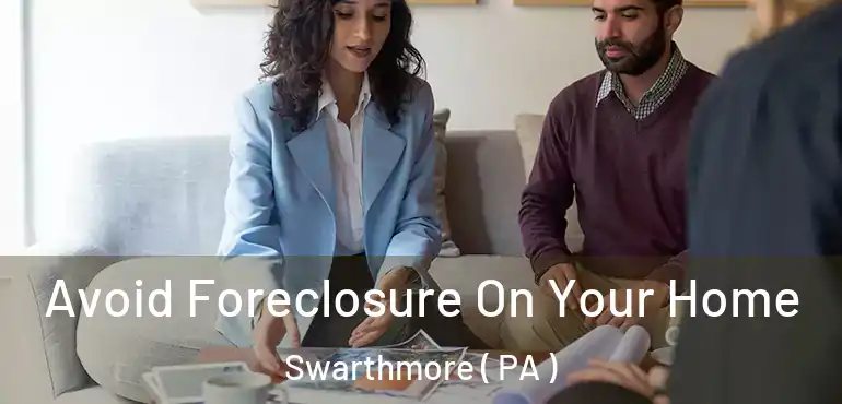  Avoid Foreclosure On Your Home Swarthmore ( PA )