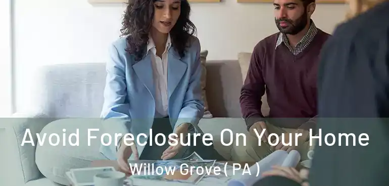  Avoid Foreclosure On Your Home Willow Grove ( PA )