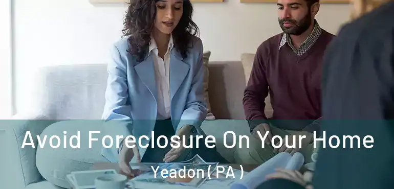  Avoid Foreclosure On Your Home Yeadon ( PA )