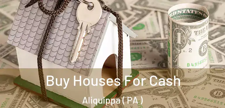  Buy Houses For Cash Aliquippa ( PA )