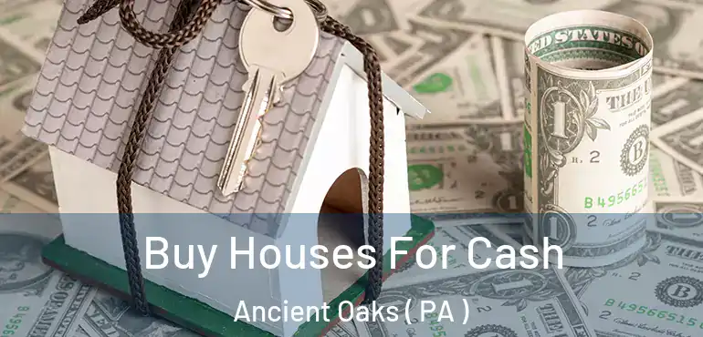  Buy Houses For Cash Ancient Oaks ( PA )