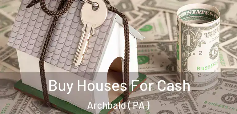  Buy Houses For Cash Archbald ( PA )