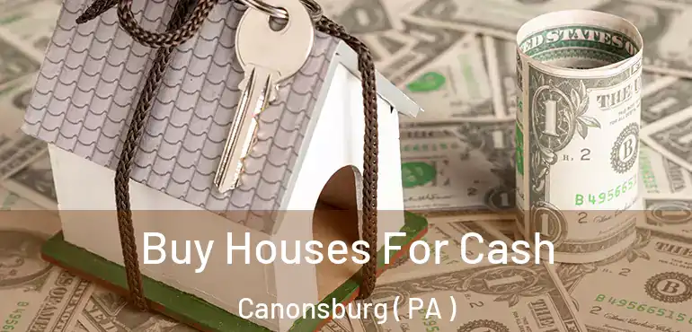  Buy Houses For Cash Canonsburg ( PA )