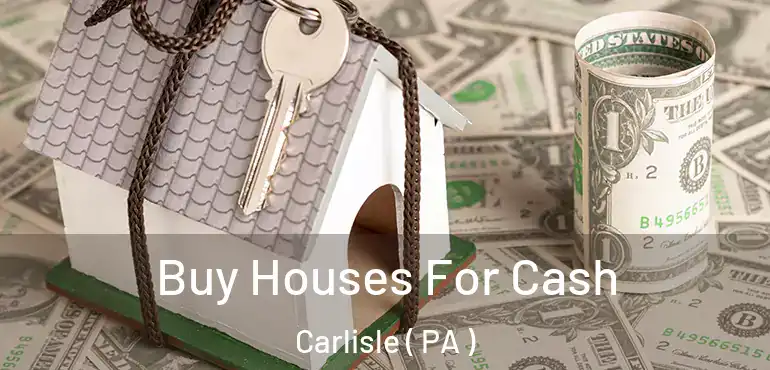  Buy Houses For Cash Carlisle ( PA )