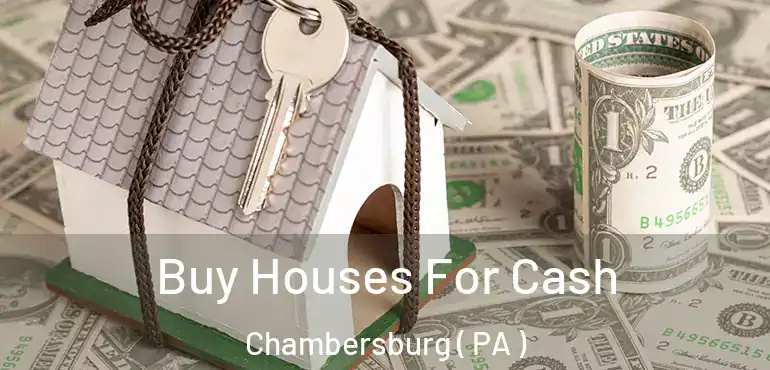  Buy Houses For Cash Chambersburg ( PA )