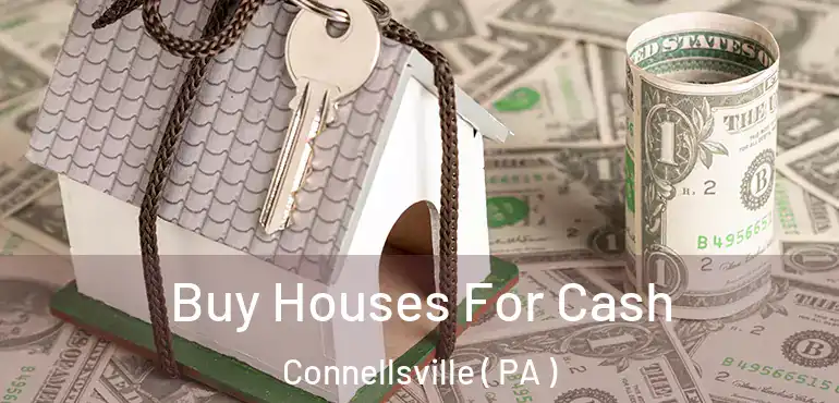  Buy Houses For Cash Connellsville ( PA )