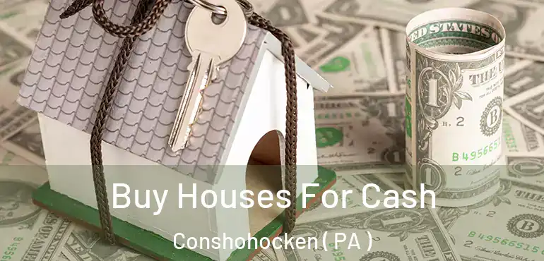  Buy Houses For Cash Conshohocken ( PA )