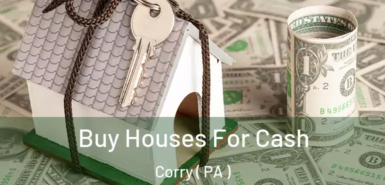  Buy Houses For Cash Corry ( PA )