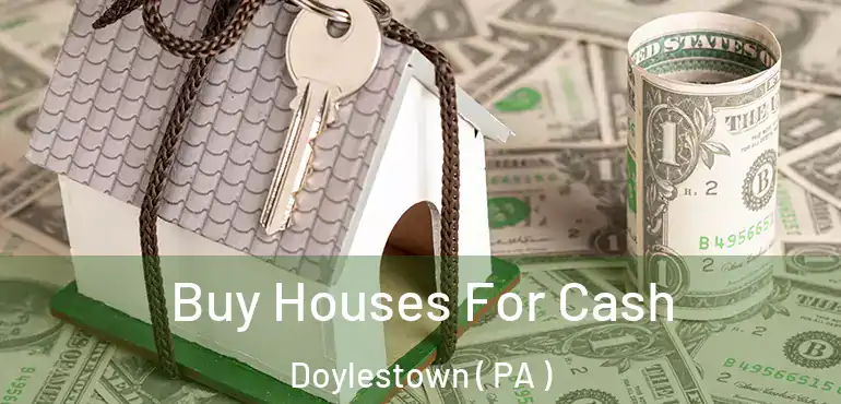  Buy Houses For Cash Doylestown ( PA )