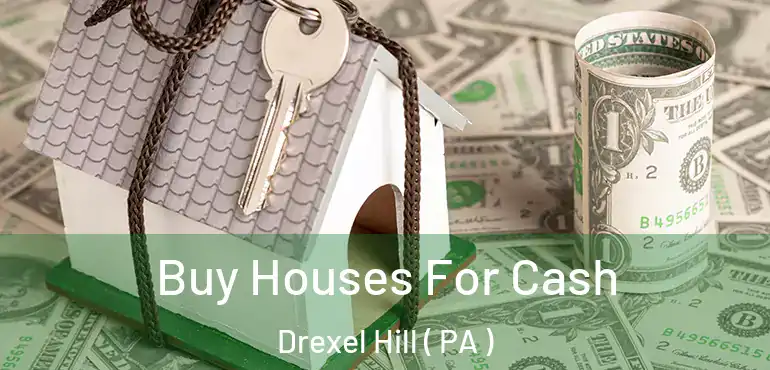  Buy Houses For Cash Drexel Hill ( PA )