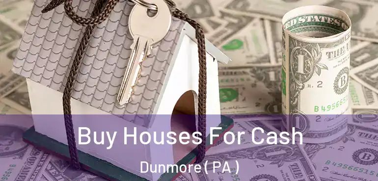  Buy Houses For Cash Dunmore ( PA )
