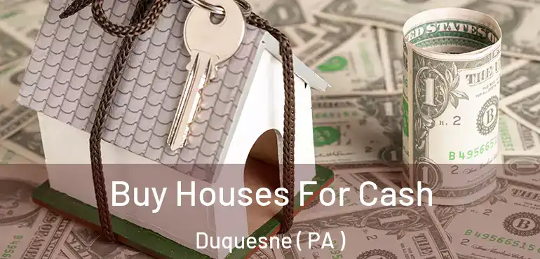  Buy Houses For Cash Duquesne ( PA )