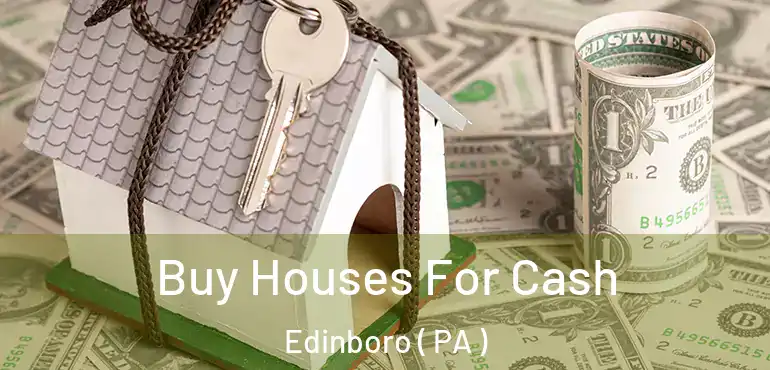  Buy Houses For Cash Edinboro ( PA )