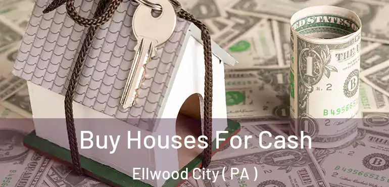  Buy Houses For Cash Ellwood City ( PA )
