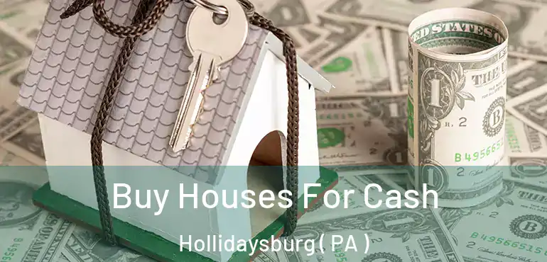  Buy Houses For Cash Hollidaysburg ( PA )