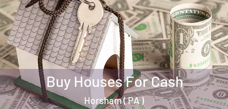  Buy Houses For Cash Horsham ( PA )