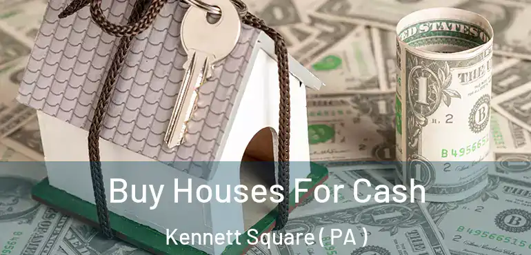  Buy Houses For Cash Kennett Square ( PA )