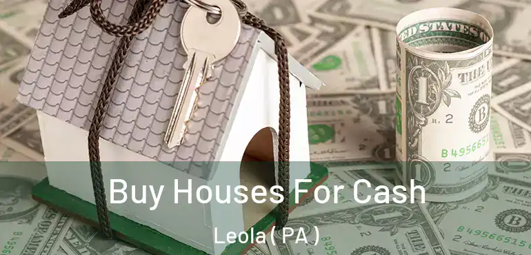  Buy Houses For Cash Leola ( PA )