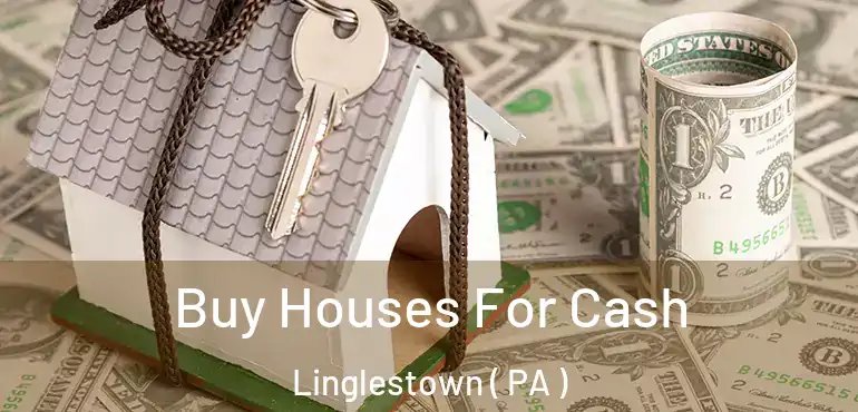  Buy Houses For Cash Linglestown ( PA )